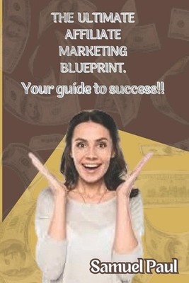 The Ultimate Affiliate marketing Blueprint. by Samuel Paul Paperback Book