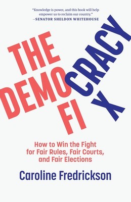 The Democracy Fix: How to Win the Fight for Fair Rules, Fair Courts, and Fai...