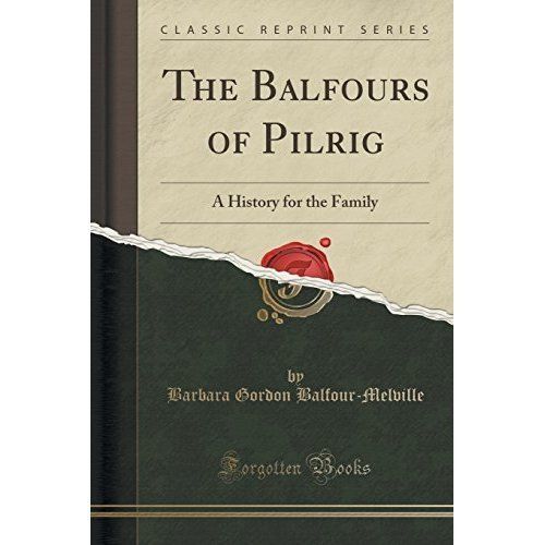 Pilrig Balfours of Pilrig : A History for the Family (Classic Reprint) by ...