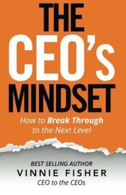 The CEO's Mindset: How to Break Through to the Next Level by Fisher, Vinnie