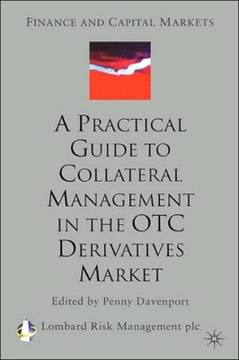 Davenport - A Practical Guide to Collateral Management in the OTC Deri - X555z