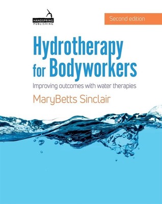 Hydrotherapy for Bodyworkers: Improving Outcomes with Water Therapies by MaryBet
