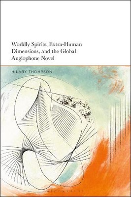 Worldly Spirits, Extra-Human Dimensions, and the Global Anglo... - 9781350373853