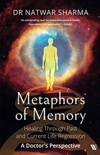 Metaphors of Memory: Healing Through Past and Current Life Regression A Doct...