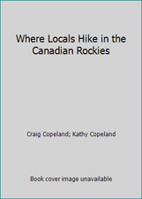 Where Locals Hike in the Canadian Rockies by Craig Copeland; Kathy Copeland