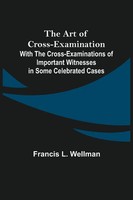 Francis L. Wellman | The Art Of Cross-Examination; With The...