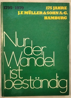 Nur der Wandel ist beständig. 175 Jahre J. F. Müller & Sohn A.-G. Hamburg. 1795-