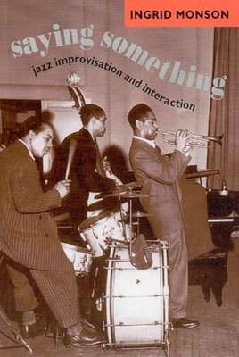 Saying Something: Jazz Improvisation and Interaction by Ingrid Monson NEW