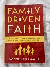 Family Driven Faith : Doing What It Takes to Raise Sons and Daughters Who...