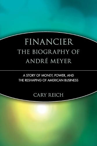 Financier: The Biography of Andr Meyer by Cary Reich - 9780471247418