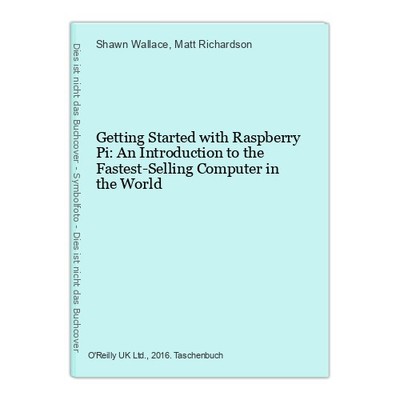 Getting Started with Raspberry Pi: An Introduction to the Fastest-Selling Comput