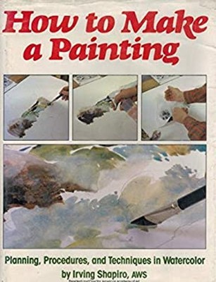 How to Make a Painting : Planning, Procedures, and Techniques in