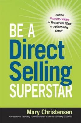 Be a Direct Selling Superstar: Achieve Financial Freedom for Yourself and Others