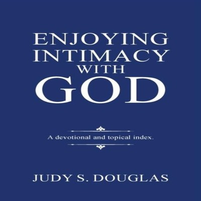 Enjoying Intimacy with God A Topical Devotional Judy S. Douglas P
