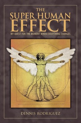 The Super Human Effect My Quest for the Moment When Everything Changes Rodriguez