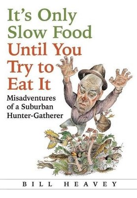 Bill Heavey It's Only Slow Food Until You Try to Eat It (Paperback)