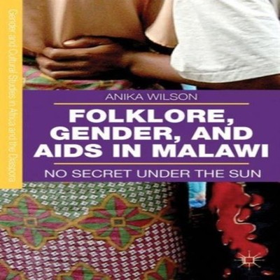 Folklore Gender and AIDS in Malawi No Secret Under the Sun Anika