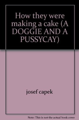 A DOGGIE AND A PUSSYCAT HOW THEY WERE MAKING A CAKE By Joseph Capek - Hardcover