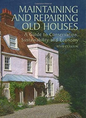 Maintaining and Repairing Old Houses : A Guide to Conservation, S