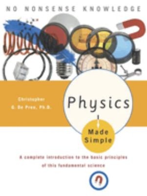 Physics Made Simple : A Complete Introduction to the Basic Princi