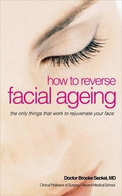 How to Reverse Facial Aging: The Revolutionary No by Brooke R. Seckel 0572032889