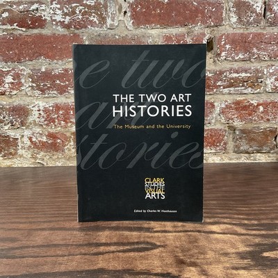 Two Art Histories: The Museum & The University By Haxthausen, Charles