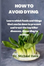 HOW TO AVOID DYING: Learn which foods and things that can be done to prevent...