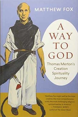 A Way to God: Thomas Merton's Creation - Paperback, by Fox Matthew - Very Good