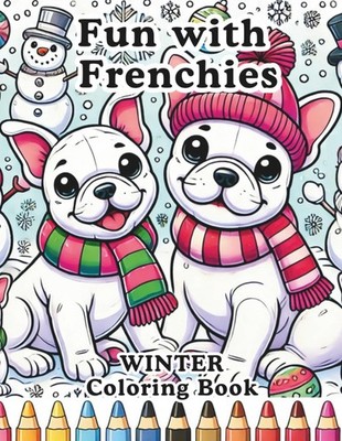 Fun with Frenchies - WINTER Coloring Book: Loveable French Bulldogs Enjoying All