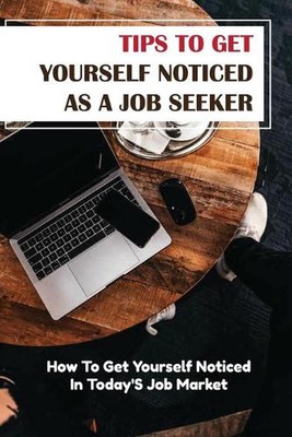 Tips To Get Yourself Noticed As A Job Seeker: How To Get Yourself Noticed In Tod