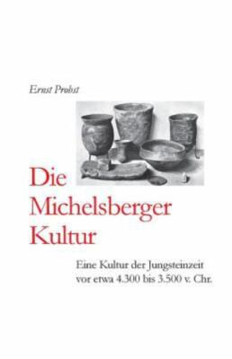 Die Michelsberger Kultur: Eine Kultur Der Jungsteinzeit VOR Etwa 4.300 Bis 3....