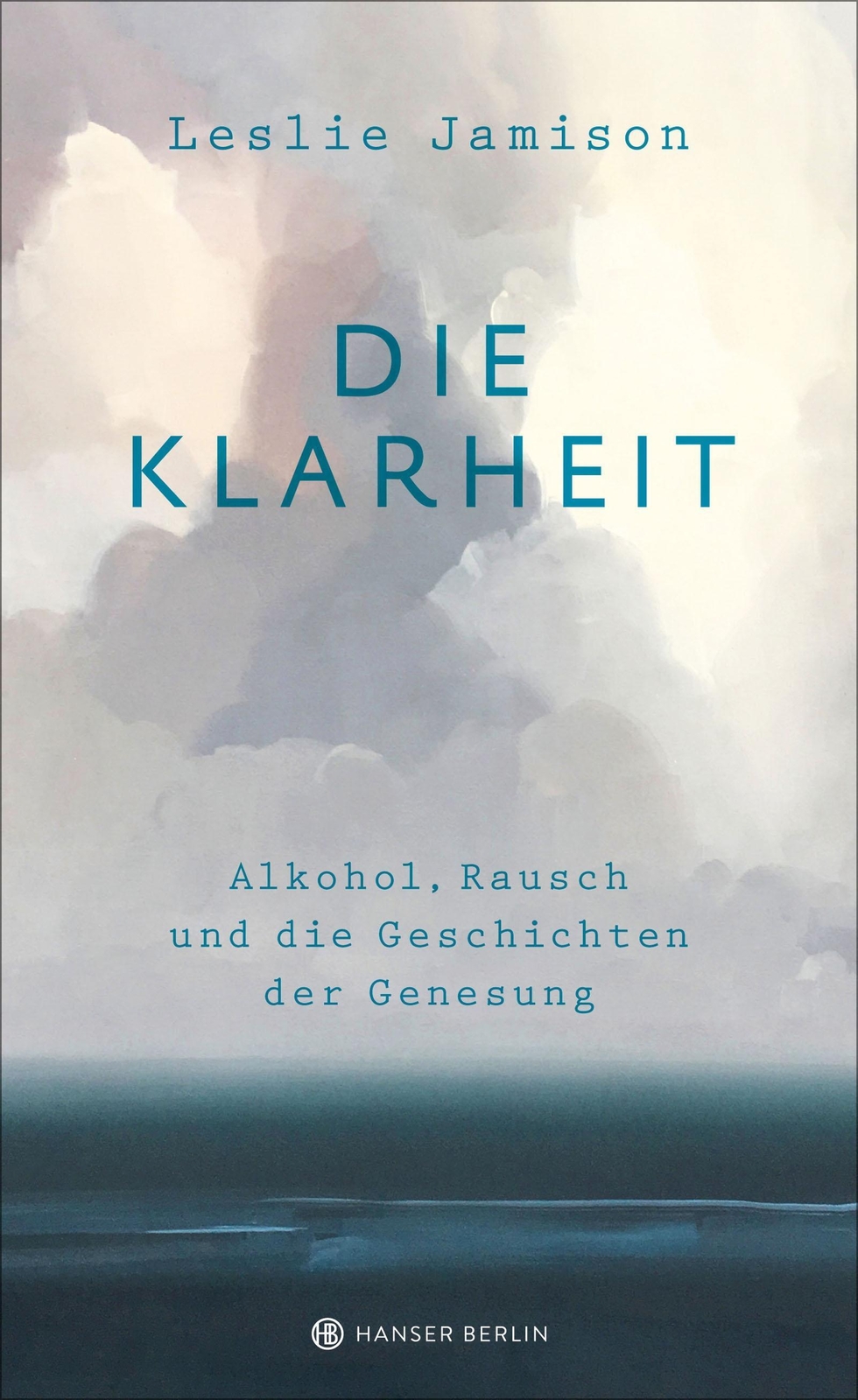 Die Klarheit. Alkohol, Rausch Und Die Geschichten Der Genesung |