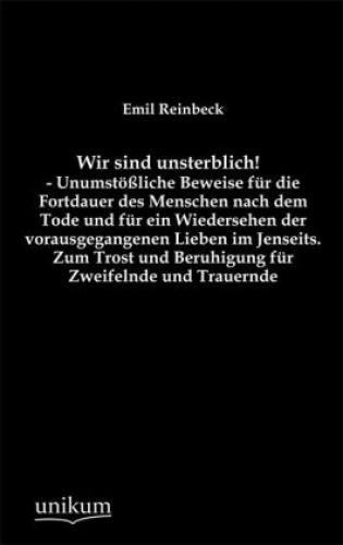 Wir Sind Unsterblich - Unumstößliche Beweise Für Die Fortdauer Des
