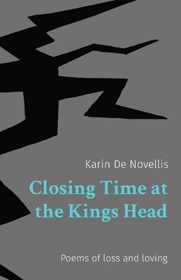 Closing Time at the Kings Head: Poems of loss and loving by Karin de Novellis Pa