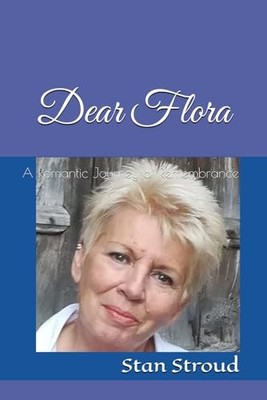 Dear Flora: A Romantic Journey of Remembrance By Stroud, Mr Stan