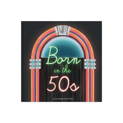 Born In The 50s: A celebration of being born in the 1950s and growing up in the 