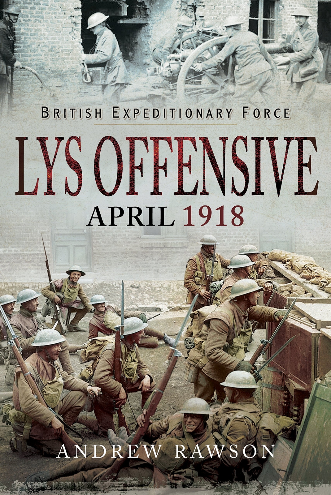 LYS OFFENSIVE APRIL 1918: BRITISH EXPEDITIONARY FORCE