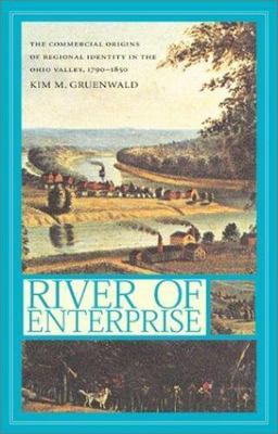 River of Enterprise: The Commercial Origins of Regional Identity in the Ohio...