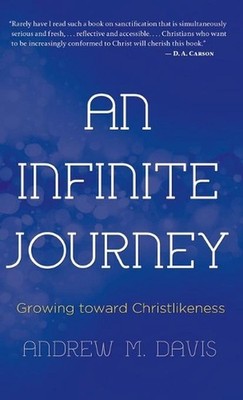 An Infinite Journey: Growing toward Christlikeness by Andrew M. Davis Hardcover
