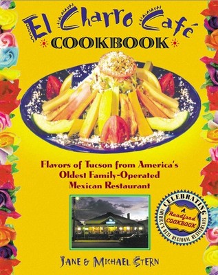 The Flore Family's El Charro Cafe Cookbook: Flavors of Tucson from America's...