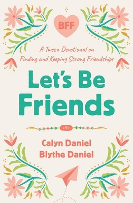 Let's Be Friends: A Tween Devotional on Finding and Keeping Strong Friendshi...