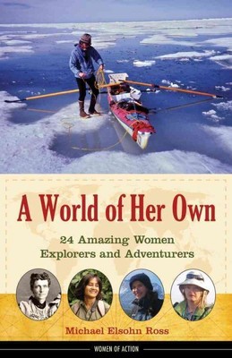 World of Her Own : 24 Amazing Women Explorers and Adventurers, Hardcover by R...