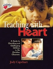 Teaching with Heart: A Guide To Cherishing And Challenging Children In Th - GOOD