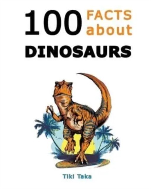 100 Facts about Dinosaurs by Tiki Taka (Paperback Book)