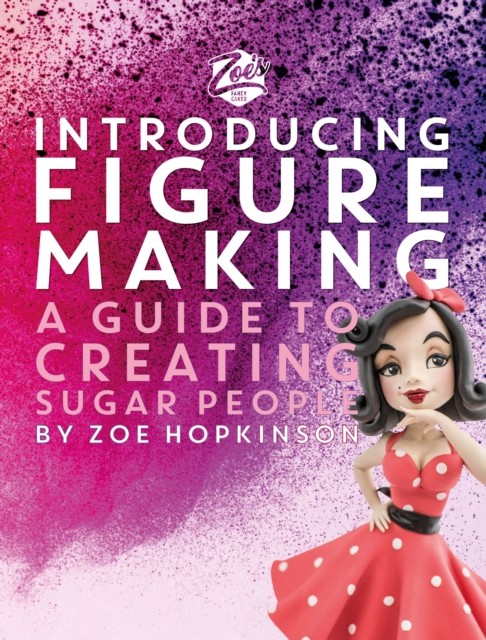 Zoe's Fancy Cakes: Introducing Figure Making by Zoe Hopkinson (Hardback Book)