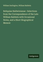 Reliquiae Baldwinianae : Selections From The Correspondence Of The Late William