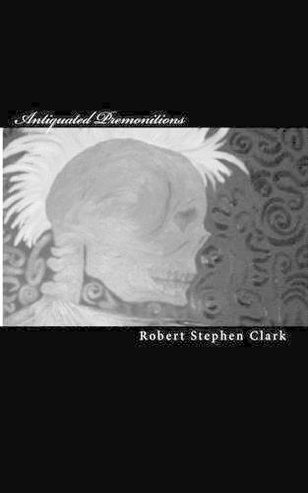 Antiquated Premonitions by Robert Stephen Clark (English) Paperback Book