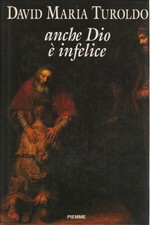 Anche Dio è infelice - David Maria Turoldo (Edizioni Piemme) [1991]