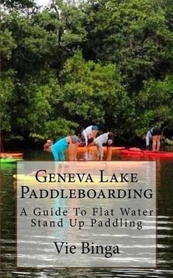 Geneva Lake Paddleboarding: A Guide To Flat Water Stand Up Paddling by Vie Binga