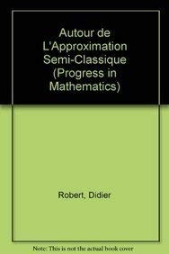 AUTOUR DE L'APPROXIMATION SEMI-CLASSIQUE (PROGRESS IN By D. Robert - Hardcover